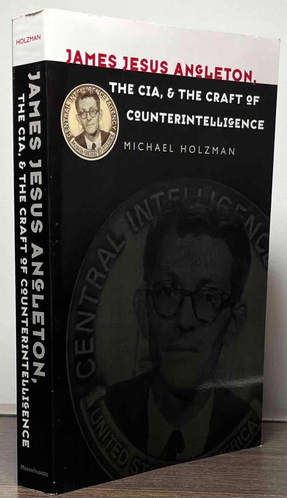Item #86945 James Jesus Angleton_ The Cia, and the Craft of Counterintelligence. Michael Holzman.