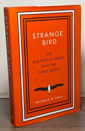 Item #86975 Strange Bird _ The Albatross Press and the Third Reich. Michele K. Troy