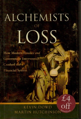 Item #87043 Alchemists of Loss _ How Modern Finance and Government Invervention Crashed the Financial System. Kevin Dowd, Martin Hutchinson.