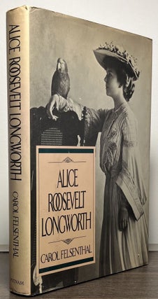 Item #87076 Alice Roosevelt Longworth. Carol Felsenthal