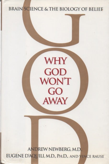 Item #87232 Why Won't God Go Away__Brain Science and the Biology of Belief. Andrew Newberg, Eugene D'Aquili.