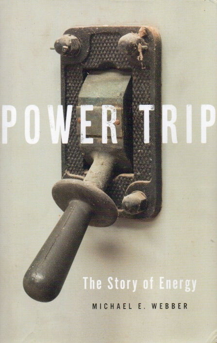 Item #87235 Power Trip_ The Story of Energy. Michael E. Webber.