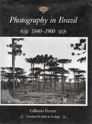 Item #87244 Photography in Brazil_ 1840-1900. Gilberto Ferrez, Stella de Sa Rego, trans