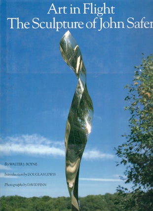 Item #87706 Art in Flight: The Sculpture of John Safer. Walter J. Boyne, Douglas Lewis, David...