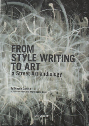 Item #87806 From Style Writing to Art_a Street Art anthology. Magda Danysz