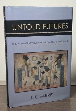 Item #87820 Untold Futures _ Time and Literary Culture in Renaissance England. J. K. Barret