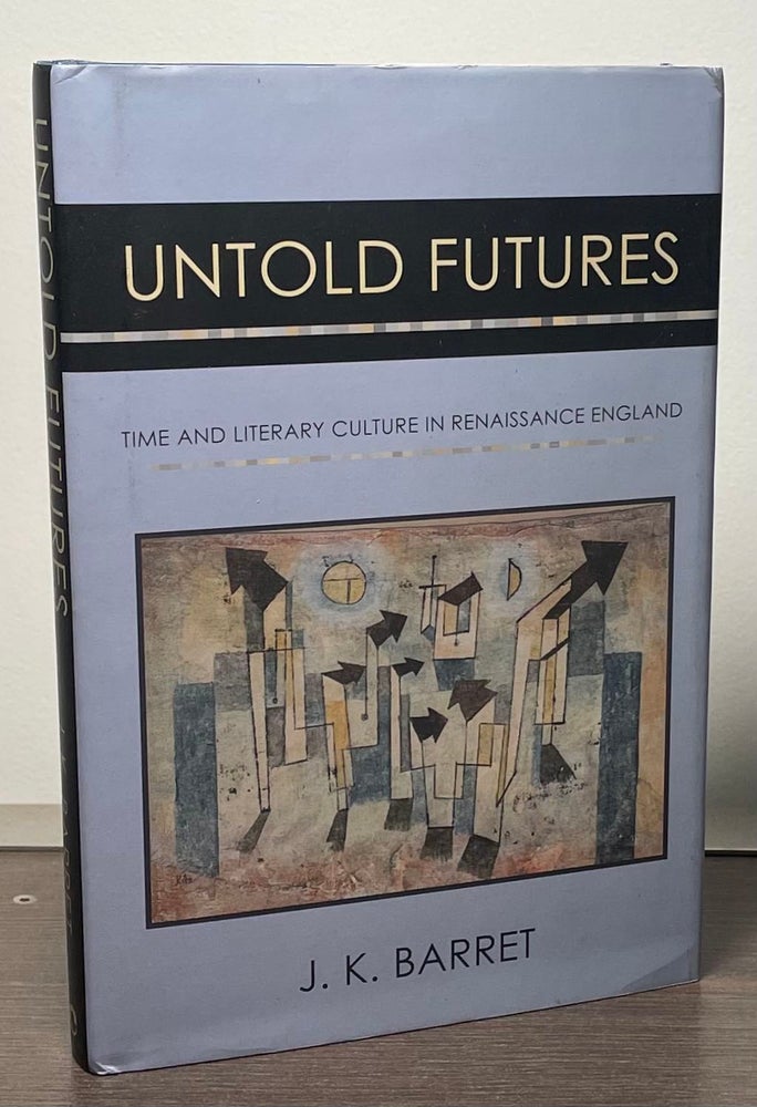 Item #87820 Untold Futures _ Time and Literary Culture in Renaissance England. J. K. Barret.