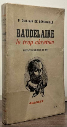 Item #87873 Baudelaire _ Le Trop Chretien_ Precede d'une Lettre de Charles du Bos a l'Auteur_ Et...