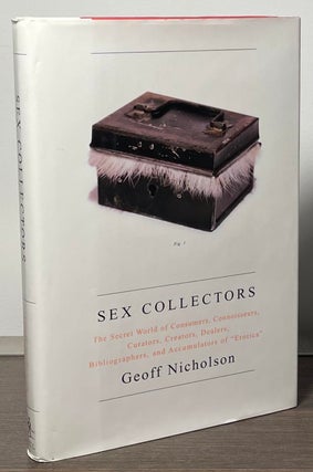 Item #88043 Sex Collectors _ The Secret World of Consumers, Connoisseurs, Curators, Creators,...