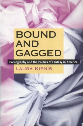 Item #88047 Bound and Gagged_ Pornography and the Politics of Fantasy in America. Laura Kipnis
