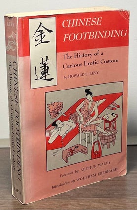 Item #88127 Chinese Footbinding _ The History of a Curious Erotic Custom. Howard S. Levy