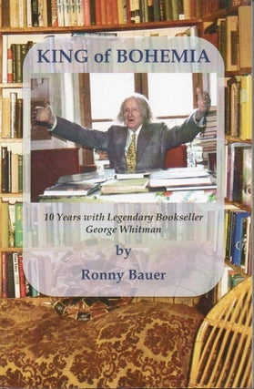 Item #88258 King of Bohemia _10 Years with Legendary Bookseller George Whitman. Ronny Bauer