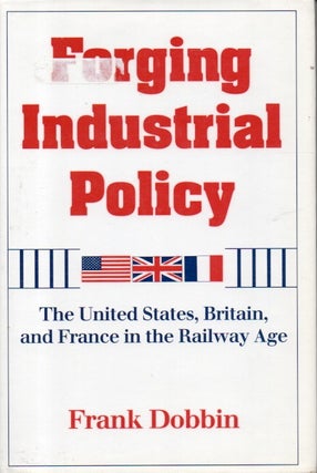 Item #88298 Forging Industrial Policy_The United States, Britain, and France in the Railway Age....