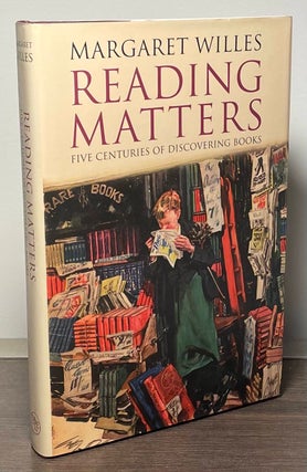 Item #88412 Reading Matters _ Five Centuries of Discovering Books. Margaret Willes