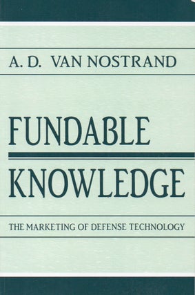 Item #88432 Fundable Knowledge_ The Marketing Of Defense Technology. A. D. Van Nostrand