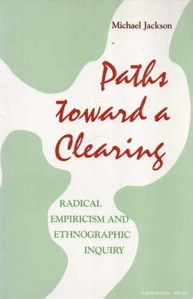 Item #88478 Paths Toward a Clearing_ Radical Empiricism and Ethnographic Inquiry. Michael Jackson