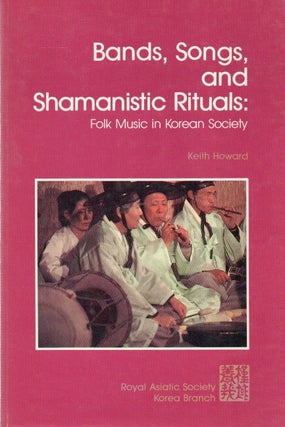 Item #88539 Bands, Songs, and Shamanistic Rituals: Folk Music in Korean Society. Keith Howard