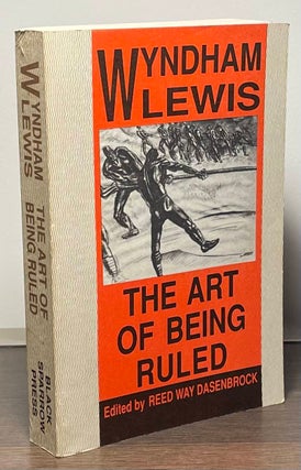 Item #88544 The Art of Being Ruled. Wyndham Lewis, Reed Way Dasenbrock
