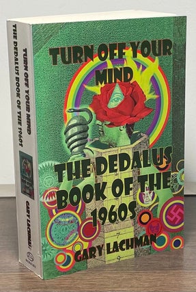 Item #88560 Turn Off Your Mind _ The Dedalus Book of the 1960s. Gary Lachman