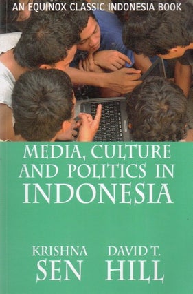 Item #88623 Media, Culture and Politics in Indonesia. Krishna Sen, David T. Hill