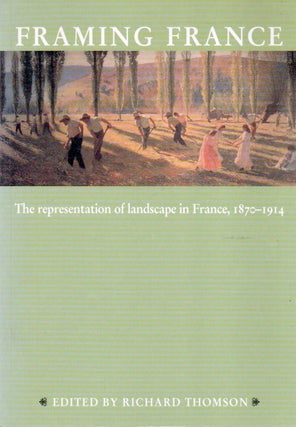 Item #89083 Framing France_ The representation of landscape in France, 1870-1914. Richard...