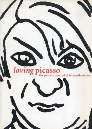 Item #89096 Loving Picasso_ The Private Journal of Fernande Olivier. foreword trans, epilogue,...