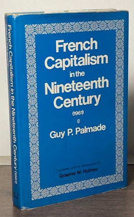 Item #89108 French Capitalism in the Nineteenth Century (1961). Guy P. Palmade