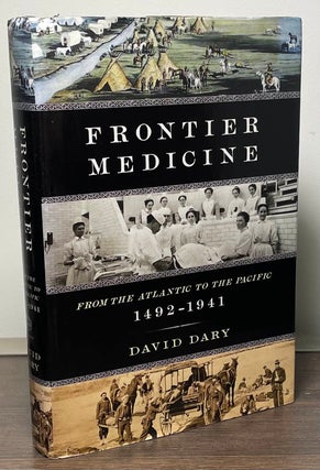 Item #89152 Frontier Medicine _ From the Atlantic to the Pacific 1492-1941. David Dary