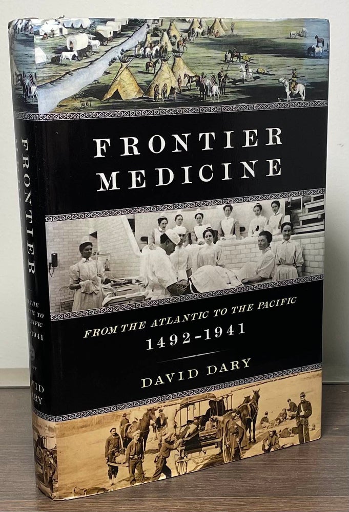 Item #89152 Frontier Medicine _ From the Atlantic to the Pacific 1492-1941. David Dary.