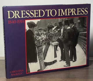 Item #89157 Dressed to Impress _ 1840-1914. Christina Walkley