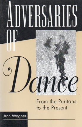 Item #89293 Adversaries of Dance_ From the Puritans to the Present. Ann Wagner