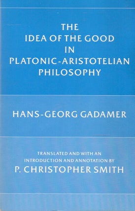 Item #89307 The Idea of the Good in Platonic-Aristotelean Philosophy. trans, intro, Hans-Georg...