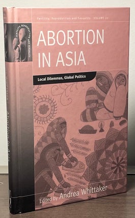 Item #89395 Abortion in Asia _ Local Dilemmas, Global Politics. Andrea Whittaker