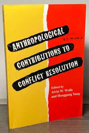 Item #89450 Anthropological Contributions to Conflict Resolution. Alvin W. Wolfe, Honggang Yang
