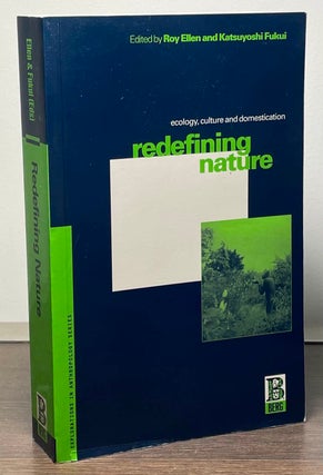 Item #89458 Redefining Nature _ Ecology, Culture and Domestication. Roy Ellen, Katsuyoshi Fukui
