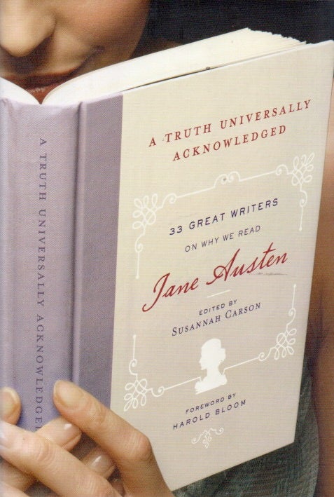 Item #89519 A Truth Universally Acknowledged _ 33 Great Writers on Why We Read Jane Austen. Susannah Carson, Harold Bloom, foreword, text.