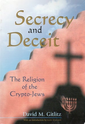 Item #89682 Secrecy and Deceit _ The Religion of the Crypto-Jews. David M. Gitlitz, Ilan Stavans,...