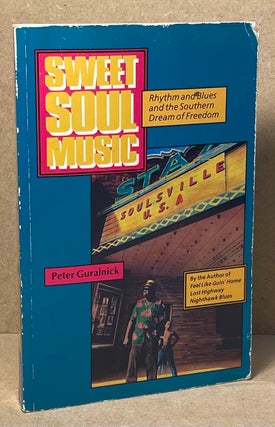 Item #89718 Sweet Soul Music _ Rhythm and Blues and the Southern Dream of Freedom. Peter Guralnick