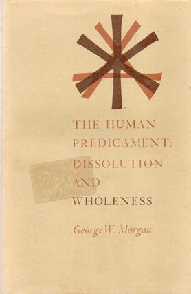 Item #89865 The Human Predicament: Dissolution and Wholeness. George W. Morgan