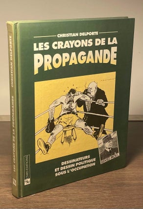 Item #89877 Les Crayons de la Propagande _ Dessinateurs et Dessin Politique sous L'Occupation....