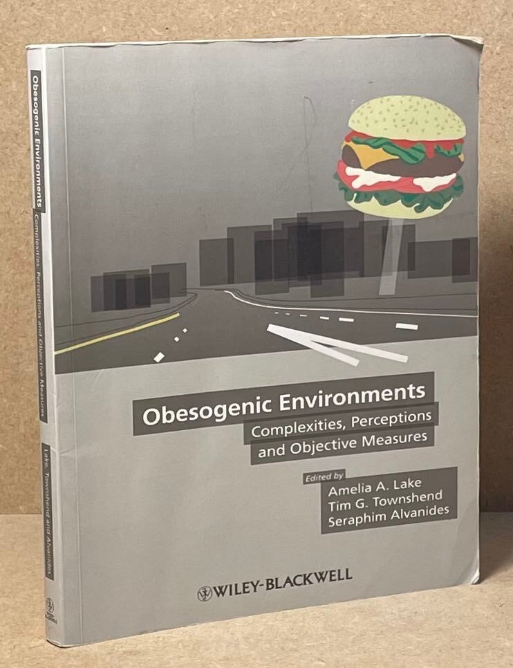 Item #89891 Obesogenic Environments _ Complexities, Perceptions and Objective Measures. Amelia A. Lake, Tim G. Townshend, Seraphim Alvanides.
