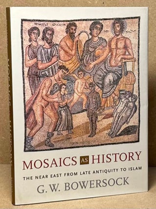 Item #90032 Mosaics as History _ The Near East from Late Antiquity to Islam. G. W. Bowersock