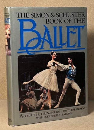 Item #90122 The Simon and Schuster Book of the Ballet _ A Complete Reference Guide - 1581 to the...