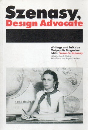 Item #90179 Szenasy, Design Advocate_ Writing and Talks by Metropolis Magazine. Susan S. Szenasy