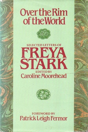 Item #90260 Over the Rim of the World_ Selected Letters of Freya Stark. Freya Stark, Caroline...
