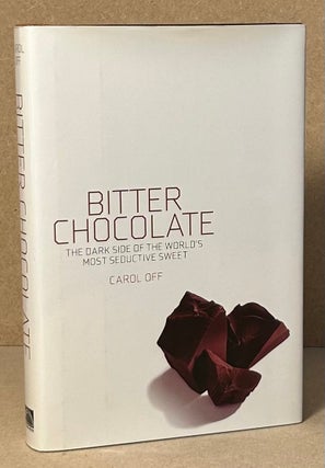 Item #90386 Bitter Chocolate _ The Dark Side of the World's Most Seductive Sweet. Carol Off
