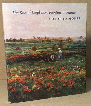 Item #90402 The Rise of Landscape Painting in France _ Corot to Monet. Kermit S. Champa