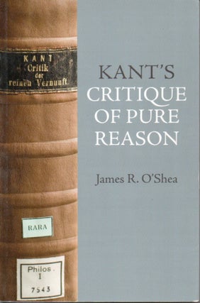Item #90483 Kant's Critique of Pure Reason_An Introduction and Interpretation. James R. O'Shea
