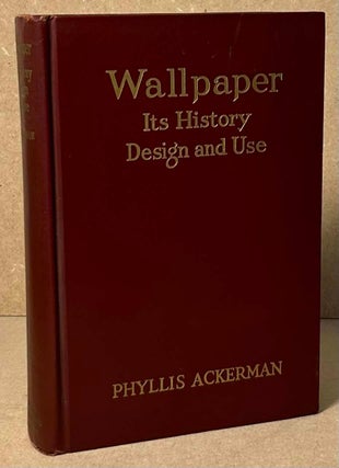 Item #90517 Wallpaper _ Its History Design and Use. Phyllis Ackerman