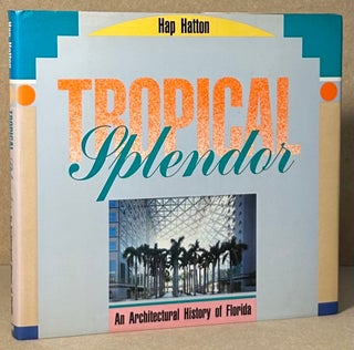 Item #90589 Tropical Splendor _ An Architectural History of Florida. Hap Hatton